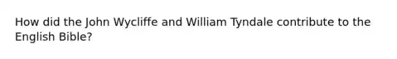 How did the John Wycliffe and William Tyndale contribute to the English Bible?