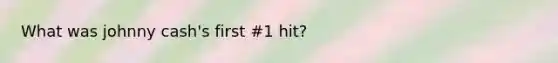 What was johnny cash's first #1 hit?