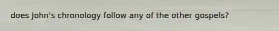 does John's chronology follow any of the other gospels?