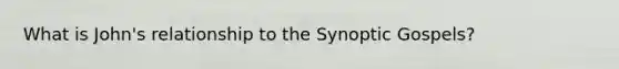 What is John's relationship to the Synoptic Gospels?