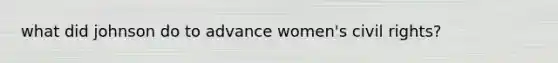 what did johnson do to advance women's civil rights?