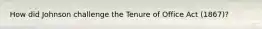 How did Johnson challenge the Tenure of Office Act (1867)?