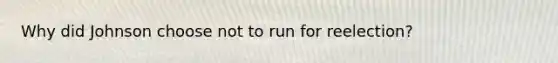 Why did Johnson choose not to run for reelection?