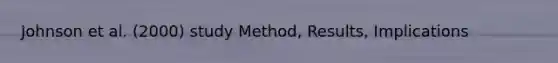 Johnson et al. (2000) study Method, Results, Implications