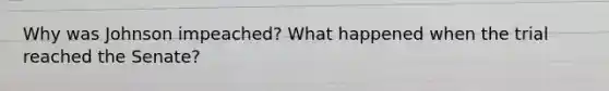 Why was Johnson impeached? What happened when the trial reached the Senate?