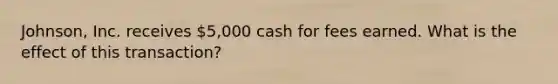 Johnson, Inc. receives 5,000 cash for fees earned. What is the effect of this transaction?