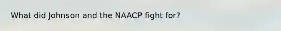 What did Johnson and the NAACP fight for?