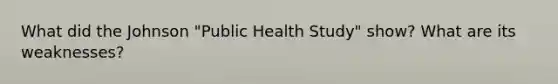 What did the Johnson "Public Health Study" show? What are its weaknesses?