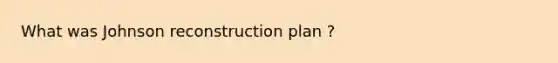 What was Johnson reconstruction plan ?