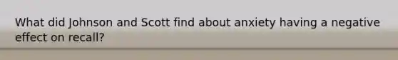 What did Johnson and Scott find about anxiety having a negative effect on recall?