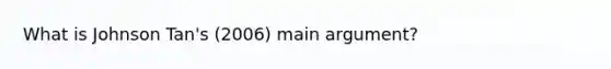 What is Johnson Tan's (2006) main argument?