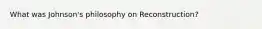 What was Johnson's philosophy on Reconstruction?