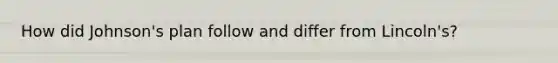 How did Johnson's plan follow and differ from Lincoln's?