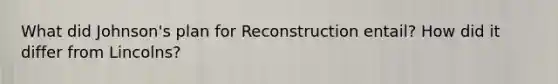 What did Johnson's plan for Reconstruction entail? How did it differ from Lincolns?