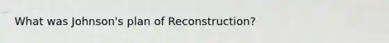 What was Johnson's plan of Reconstruction?