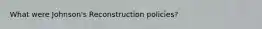 What were Johnson's Reconstruction policies?