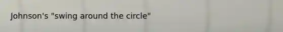 Johnson's "swing around the circle"