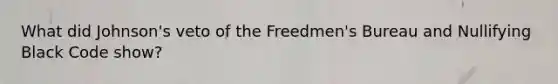 What did Johnson's veto of the Freedmen's Bureau and Nullifying Black Code show?