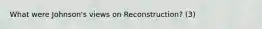 What were Johnson's views on Reconstruction? (3)