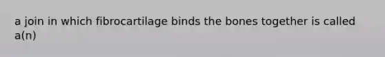 a join in which fibrocartilage binds the bones together is called a(n)