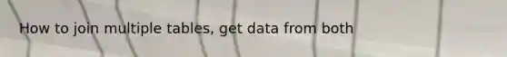 How to join multiple tables, get data from both