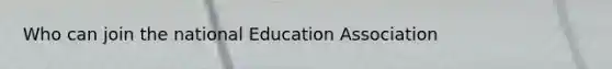 Who can join the national Education Association