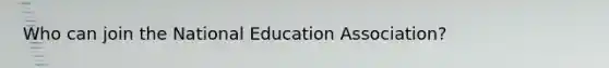 Who can join the National Education Association?