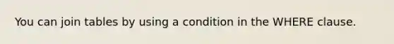 ​You can join tables by using a condition in the WHERE clause.