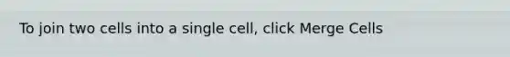 To join two cells into a single cell, click Merge Cells