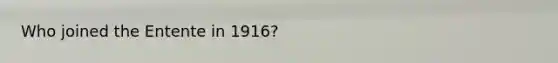 Who joined the Entente in 1916?