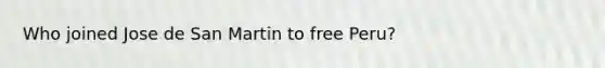 Who joined Jose de San Martin to free Peru?
