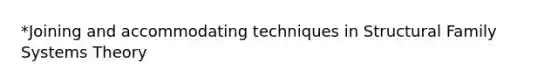 *Joining and accommodating techniques in Structural Family Systems Theory