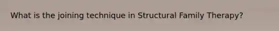What is the joining technique in Structural Family Therapy?