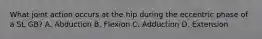 What joint action occurs at the hip during the eccentric phase of a SL GB? A. Abduction B. Flexion C. Adduction D. Extension