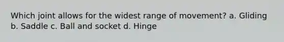 Which joint allows for the widest range of movement? a. Gliding b. Saddle c. Ball and socket d. Hinge