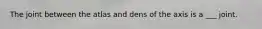 The joint between the atlas and dens of the axis is a ___ joint.