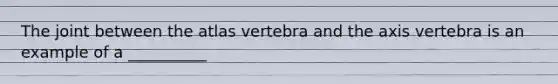 The joint between the atlas vertebra and the axis vertebra is an example of a __________