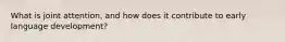 What is joint attention, and how does it contribute to early language development?