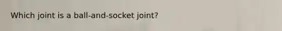 Which joint is a ball-and-socket joint?