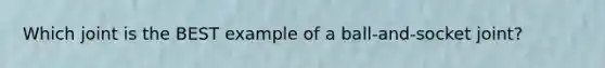 Which joint is the BEST example of a ball-and-socket joint?