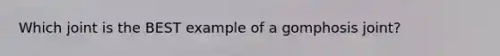 Which joint is the BEST example of a gomphosis joint?