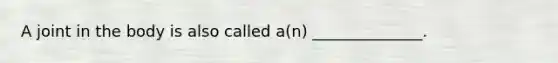 A joint in the body is also called a(n) ______________.