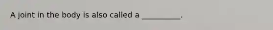 A joint in the body is also called a __________.