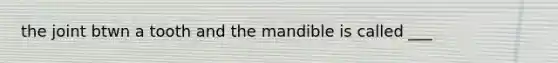 the joint btwn a tooth and the mandible is called ___