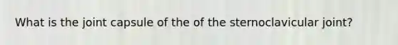 What is the joint capsule of the of the sternoclavicular joint?