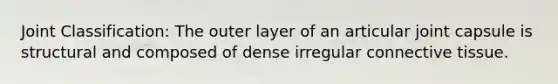 Joint Classification: The outer layer of an articular joint capsule is structural and composed of dense irregular <a href='https://www.questionai.com/knowledge/kYDr0DHyc8-connective-tissue' class='anchor-knowledge'>connective tissue</a>.