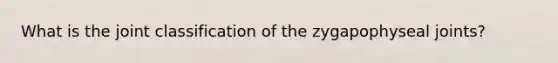 What is the joint classification of the zygapophyseal joints?