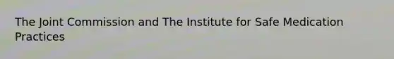 The Joint Commission and The Institute for Safe Medication Practices