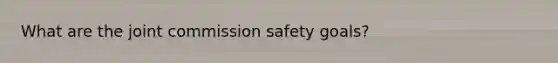 What are the joint commission safety goals?