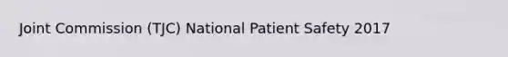 Joint Commission (TJC) National Patient Safety 2017